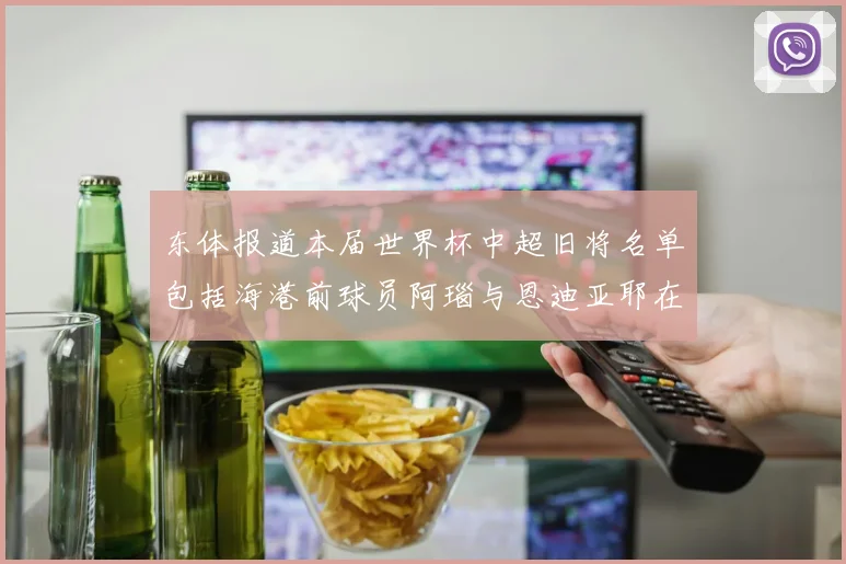 东体报道本届世界杯中超旧将名单包括海港前球员阿瑙与恩迪亚耶在内的10位球员